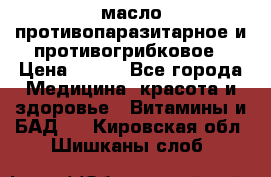 масло противопаразитарное и противогрибковое › Цена ­ 600 - Все города Медицина, красота и здоровье » Витамины и БАД   . Кировская обл.,Шишканы слоб.